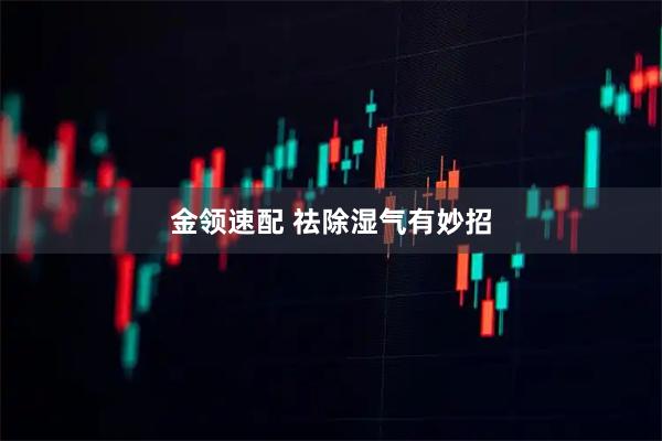 金领速配 祛除湿气有妙招