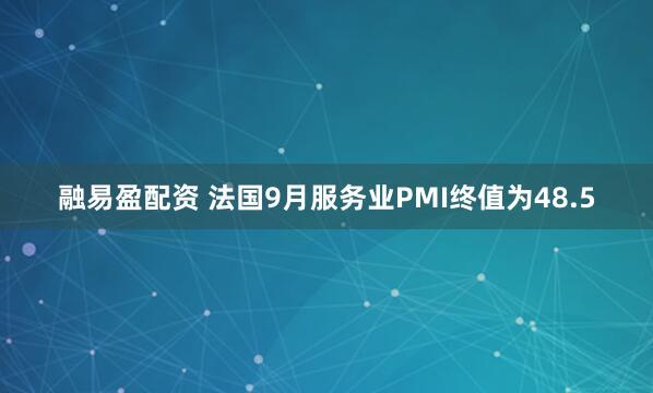 融易盈配资 法国9月服务业PMI终值为48.5