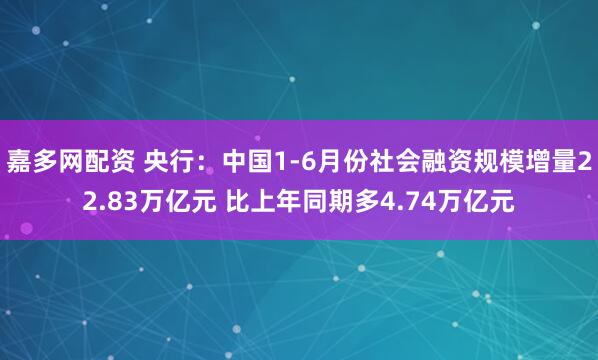 嘉多网配资 央行：中国1-6月份社会融资规模增量22.83万亿元 比上年同期多4.74万亿元