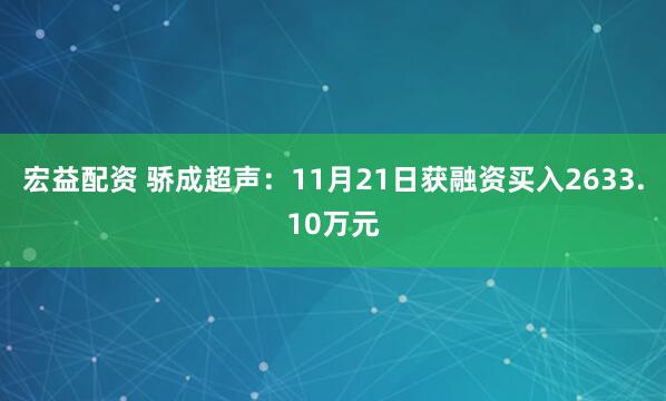 宏益配资 骄成超声：11月21日获融资买入2633.10万元